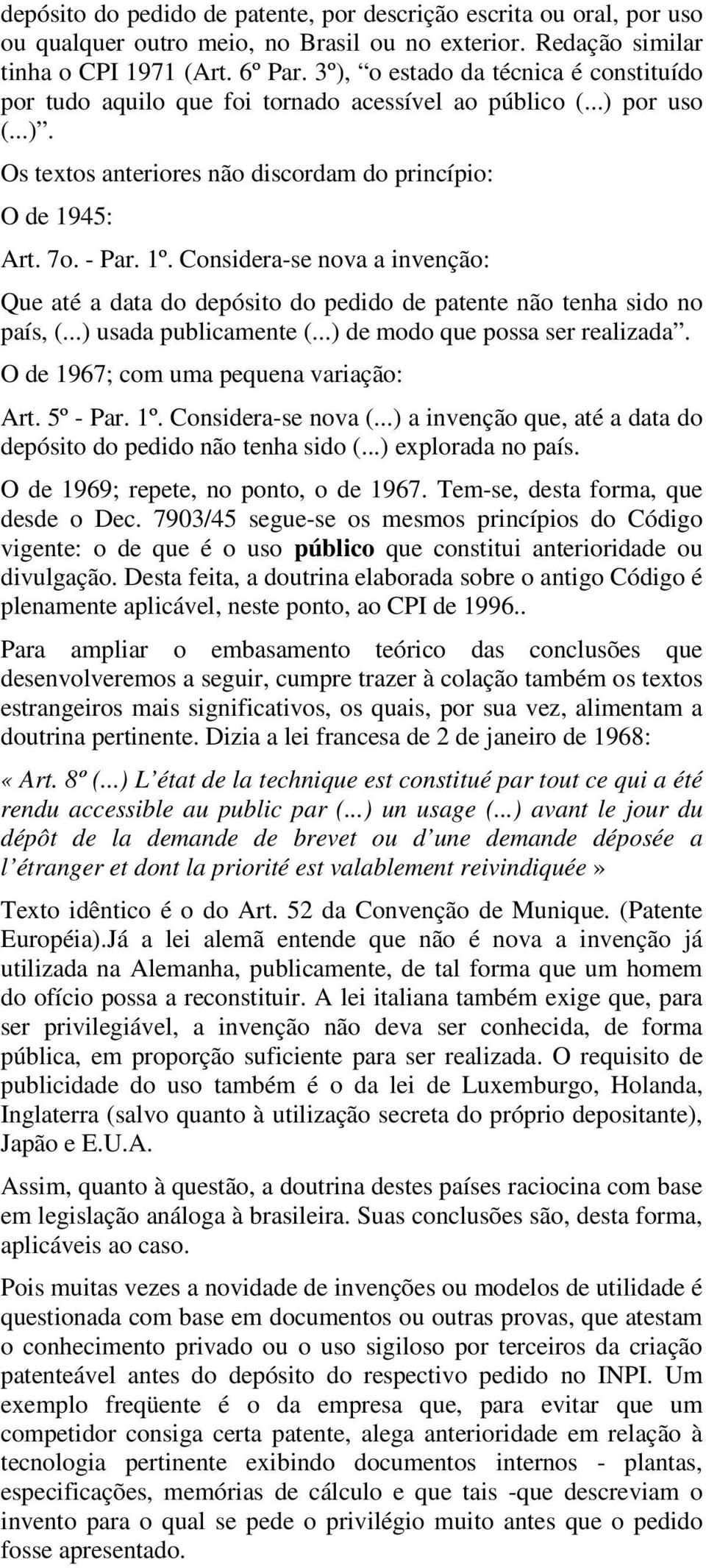 Considera-se nova a invenção: Que até a data do depósito do pedido de patente não tenha sido no país, (...) usada publicamente (...) de modo que possa ser realizada.