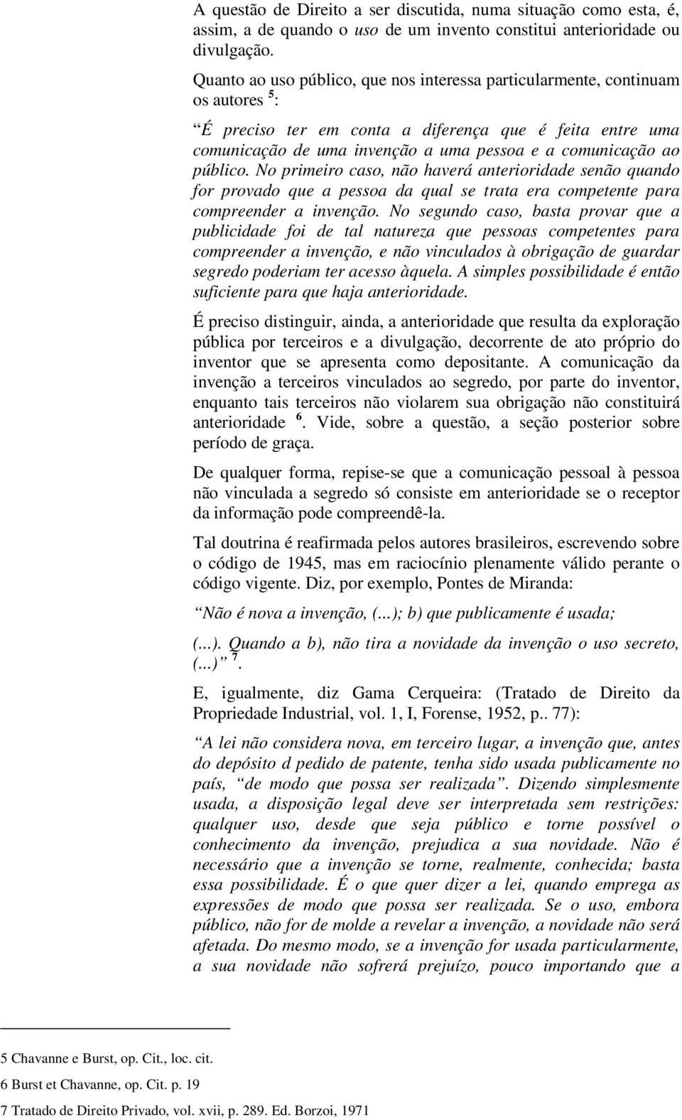 público. No primeiro caso, não haverá anterioridade senão quando for provado que a pessoa da qual se trata era competente para compreender a invenção.