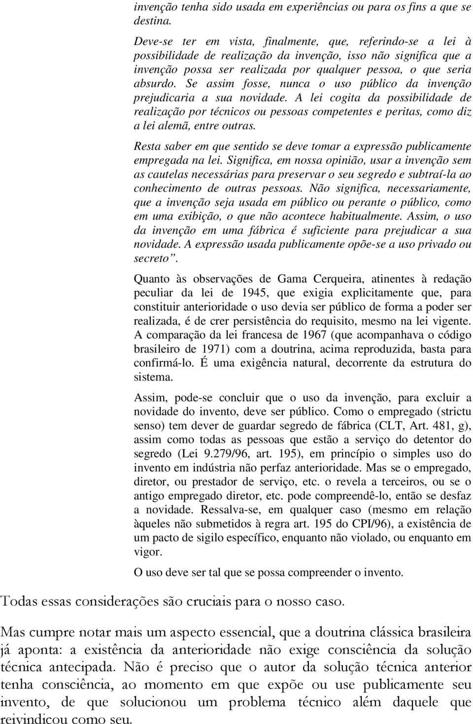 Se assim fosse, nunca o uso público da invenção prejudicaria a sua novidade.