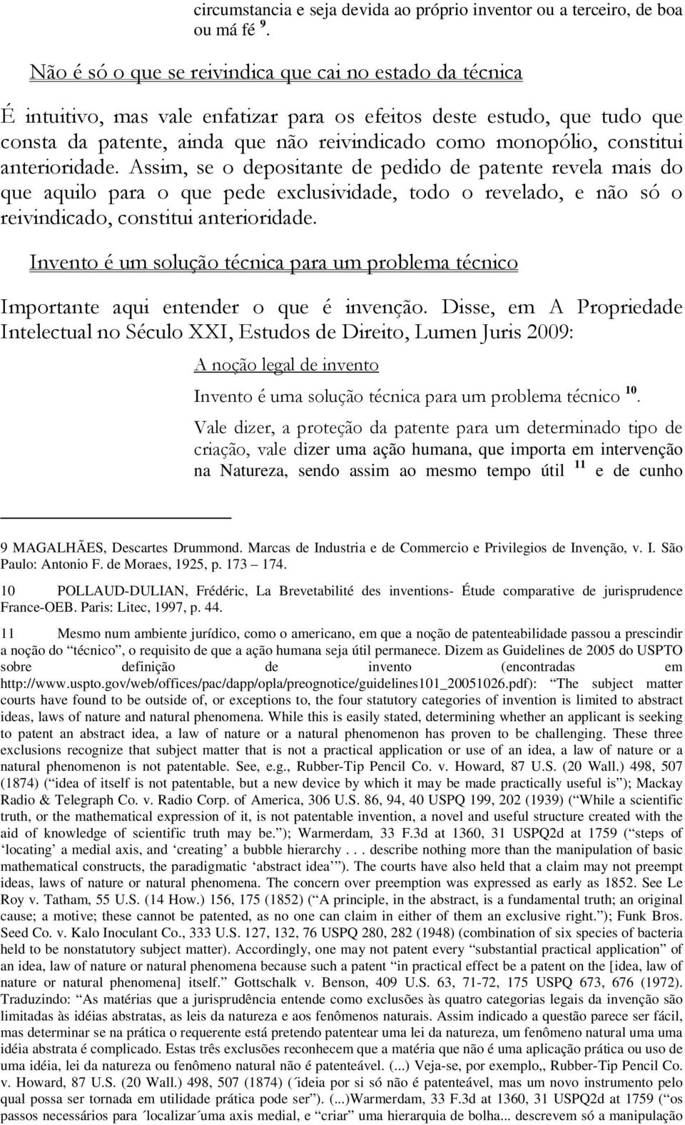 constitui anterioridade. Assim, se o depositante de pedido de patente revela mais do que aquilo para o que pede exclusividade, todo o revelado, e não só o reivindicado, constitui anterioridade.