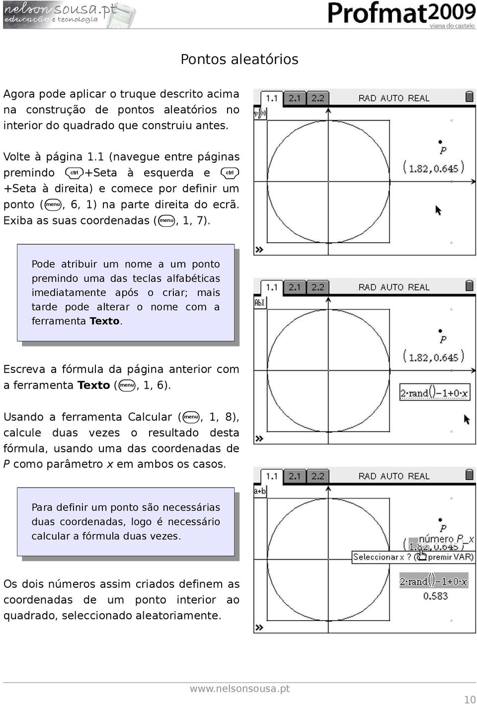 Pode atribuir um nome a um ponto premindo uma das teclas alfabéticas imediatamente após o criar; mais tarde pode alterar o nome com a ferramenta Texto.