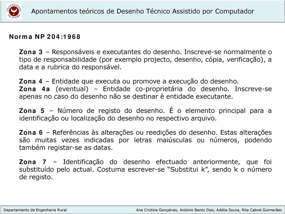 Zona 4a (eventual) Entidade co-proprietária p do desenho. Inscreve-se apenas no caso do desenho não se destinar è entidade executante. Zona 5 Número de registo do desenho.