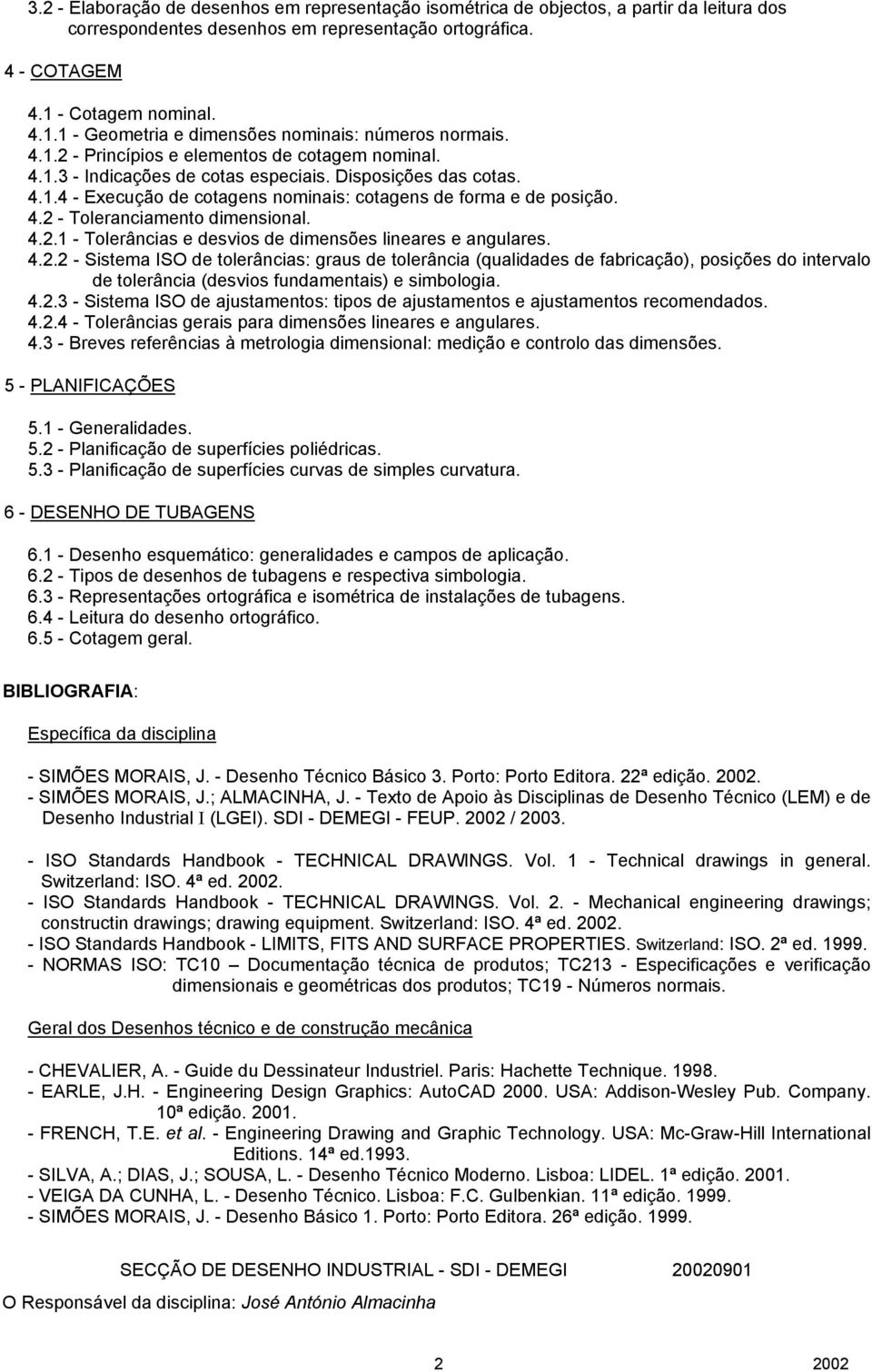 4.2 - Toleranciamento dimensional. 4.2.1 - Tolerâncias e desvios de dimensões lineares e angulares. 4.2.2 - Sistema ISO de tolerâncias: graus de tolerância (qualidades de fabricação), posições do intervalo de tolerância (desvios fundamentais) e simbologia.