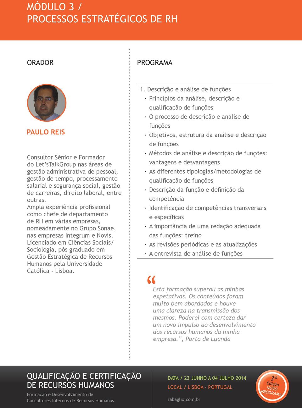 Ampla experiência profissional como chefe de departamento de RH em várias empresas, nomeadamente no Grupo Sonae, nas empresas Integrum e Novis.