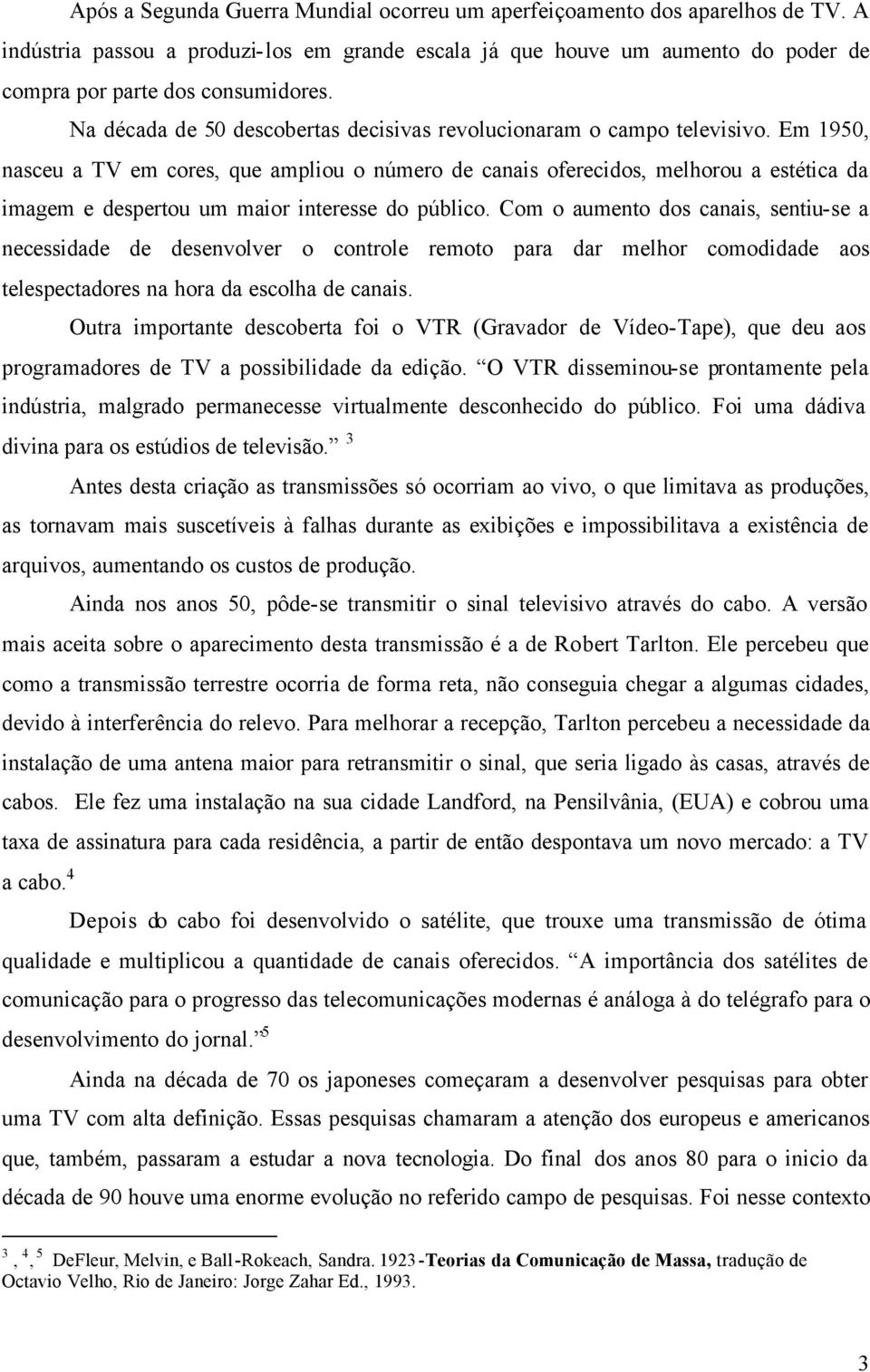 Em 1950, nasceu a TV em cores, que ampliou o número de canais oferecidos, melhorou a estética da imagem e despertou um maior interesse do público.