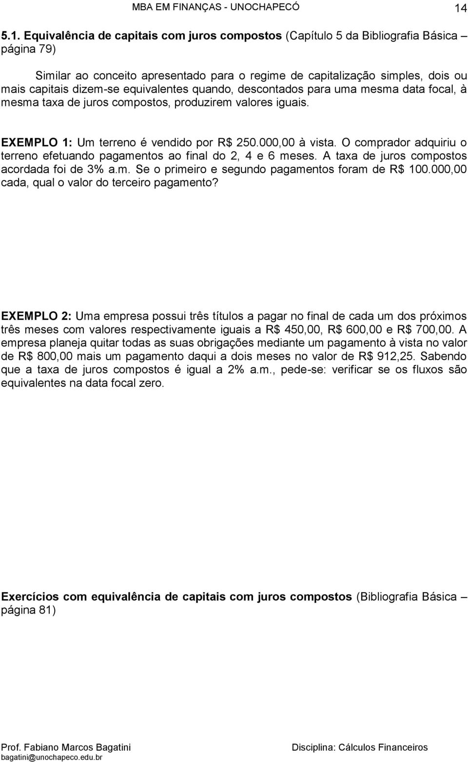 O comprador adquiriu o terreno efetuando pagamentos ao final do 2, 4 e 6 meses. A taxa de juros compostos acordada foi de 3% a.m. Se o primeiro e segundo pagamentos foram de R$ 100.