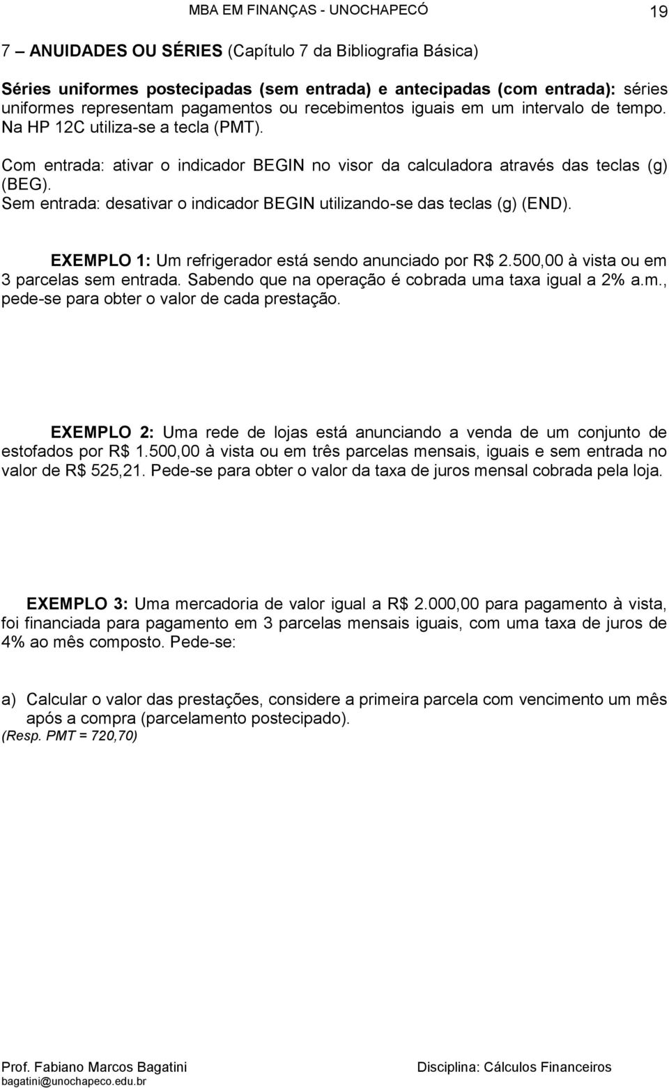 Sem entrada: desativar o indicador BEGIN utilizando-se das teclas (g) (END). EXEMPLO 1: Um refrigerador está sendo anunciado por R$ 2.500,00 à vista ou em 3 parcelas sem entrada.