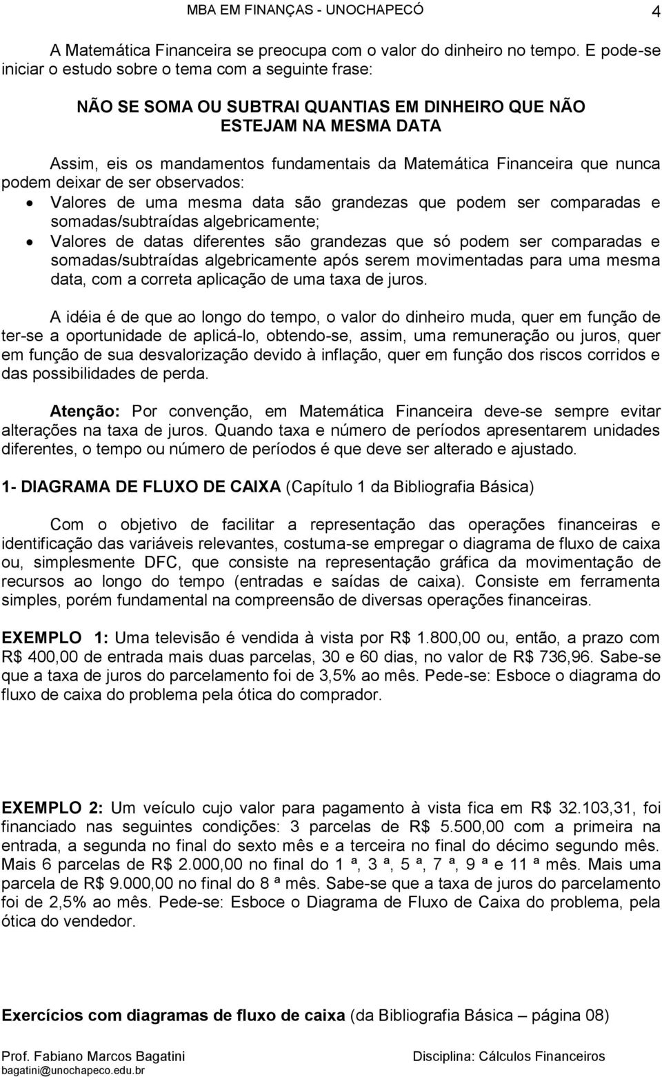 que nunca podem deixar de ser observados: Valores de uma mesma data são grandezas que podem ser comparadas e somadas/subtraídas algebricamente; Valores de datas diferentes são grandezas que só podem