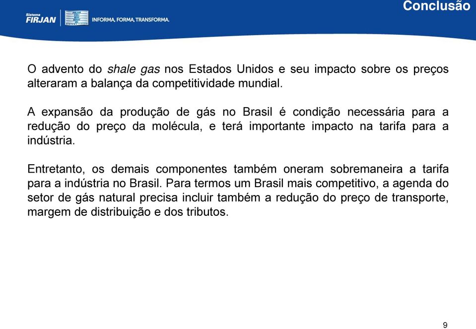 para a indústria. Entretanto, os demais componentes também oneram sobremaneira a tarifa para a indústria no Brasil.
