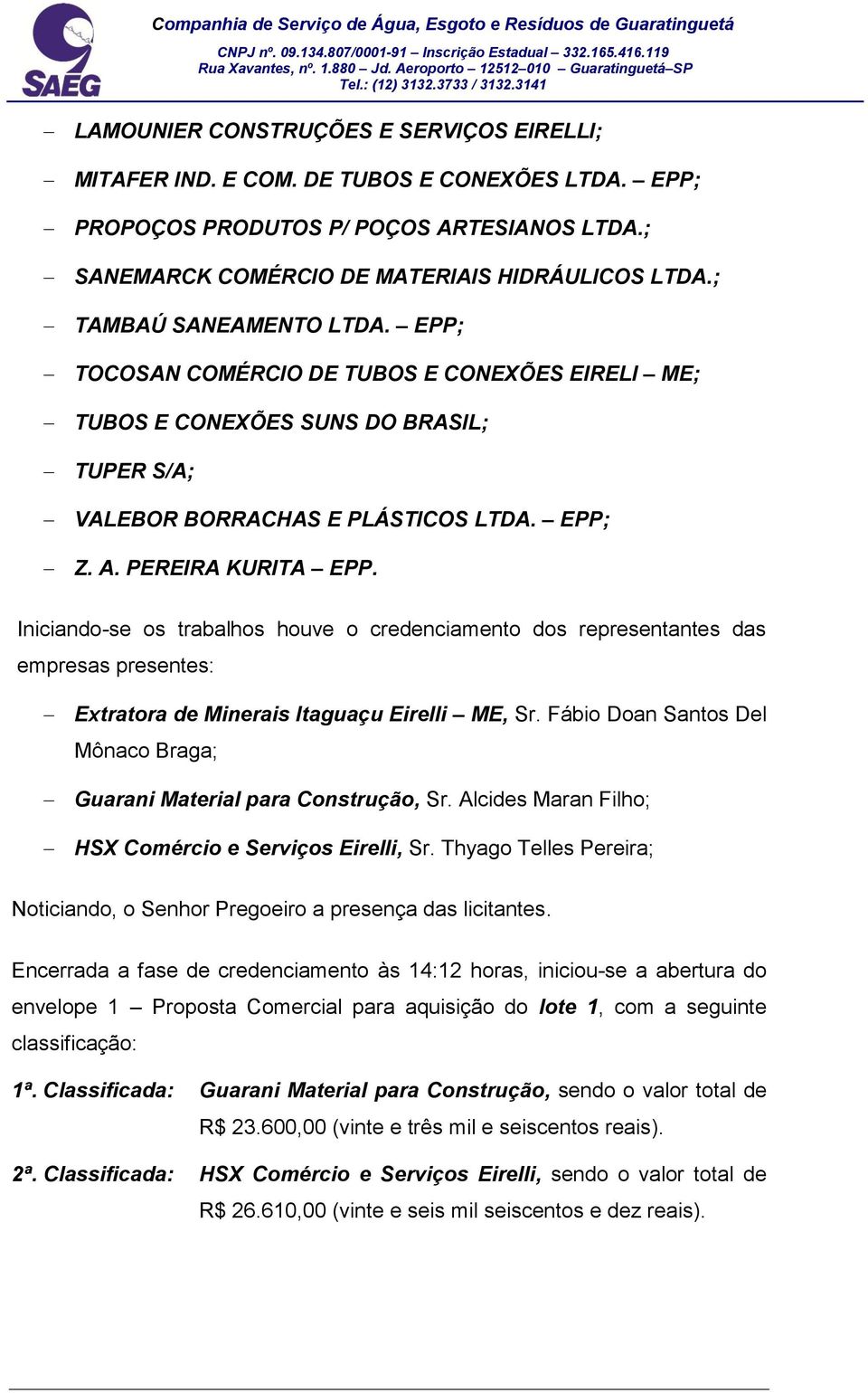 Iniciando-se os trabalhos houve o credenciamento dos representantes das empresas presentes: Extratora de Minerais Itaguaçu Eirelli ME, Sr.