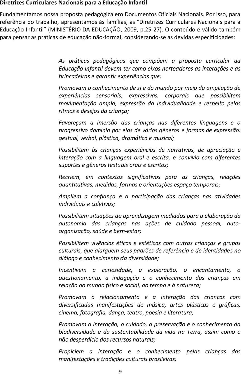 O conteúdo é válido também para pensar as práticas de educação não-formal, considerando-se as devidas especificidades: As práticas pedagógicas que compõem a proposta curricular da Educação Infantil