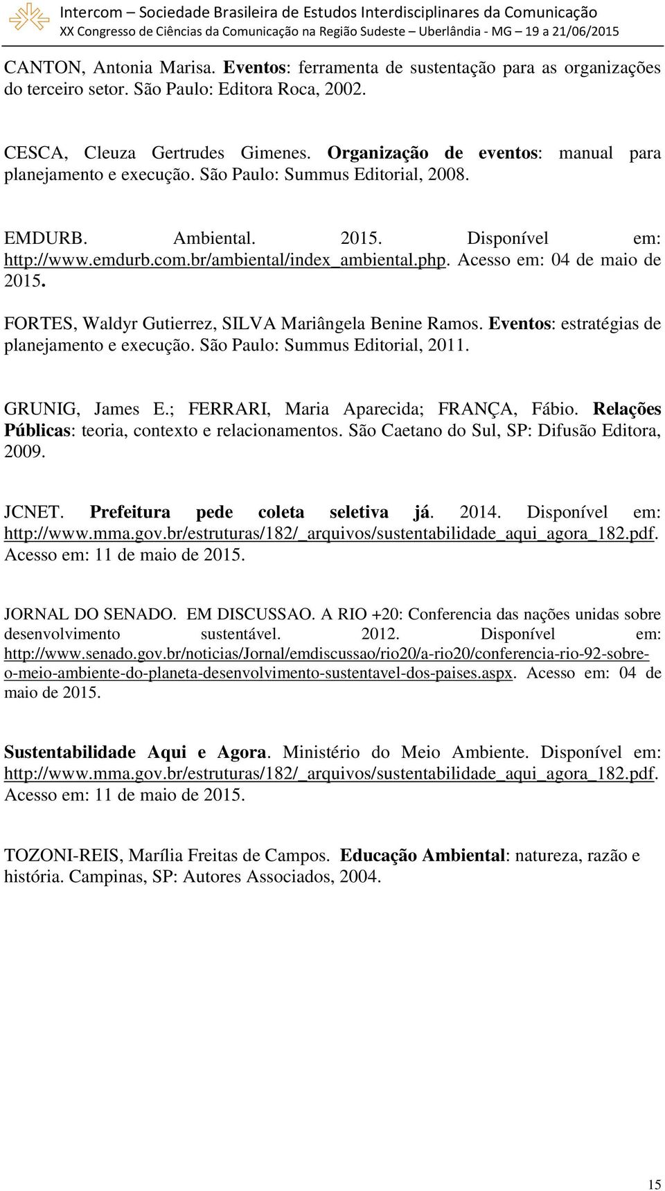 Acesso em: 04 de maio de 2015. FORTES, Waldyr Gutierrez, SILVA Mariângela Benine Ramos. Eventos: estratégias de planejamento e execução. São Paulo: Summus Editorial, 2011. GRUNIG, James E.