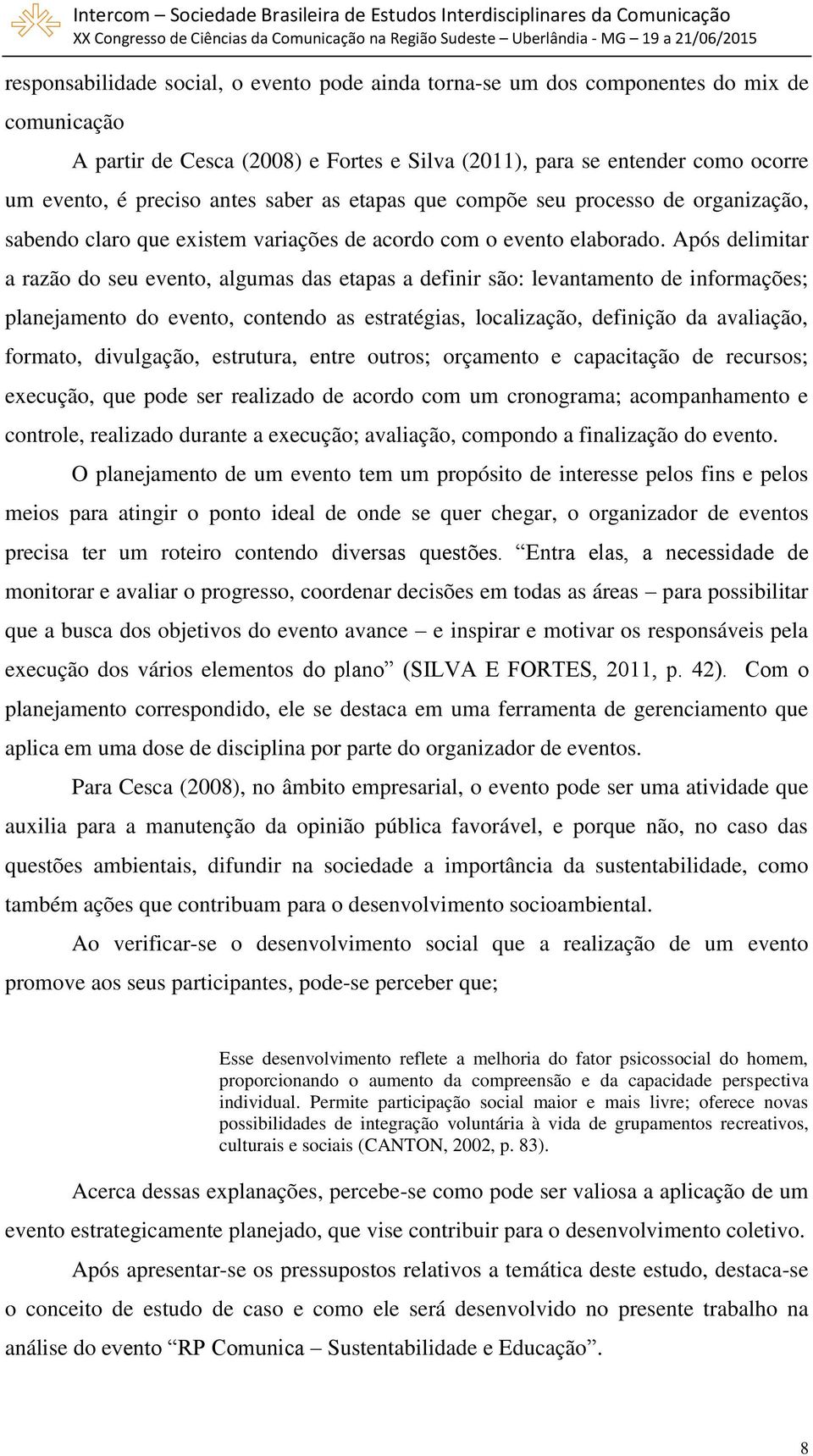 Após delimitar a razão do seu evento, algumas das etapas a definir são: levantamento de informações; planejamento do evento, contendo as estratégias, localização, definição da avaliação, formato,