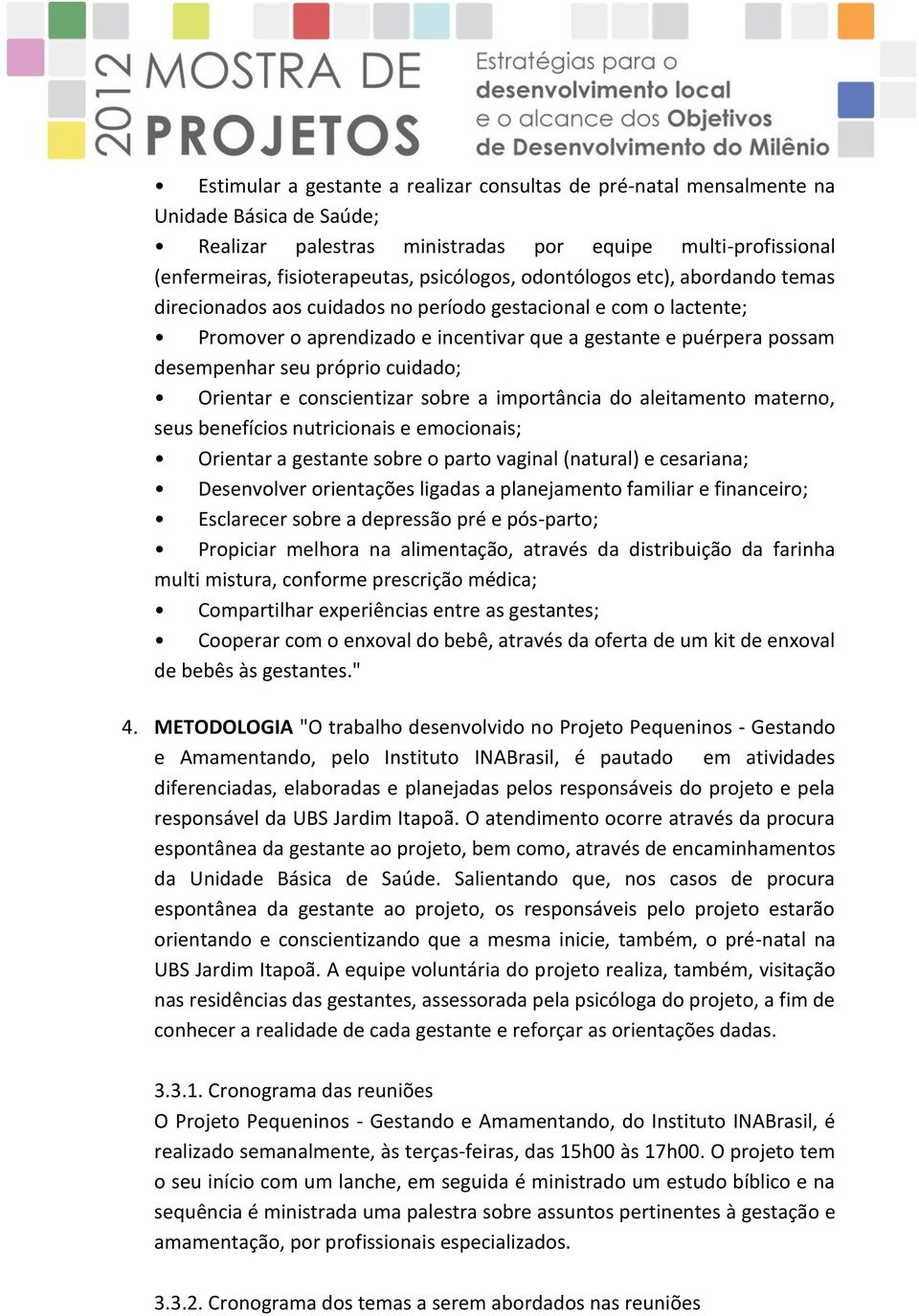 cuidado; Orientar e conscientizar sobre a importância do aleitamento materno, seus benefícios nutricionais e emocionais; Orientar a gestante sobre o parto vaginal (natural) e cesariana; Desenvolver