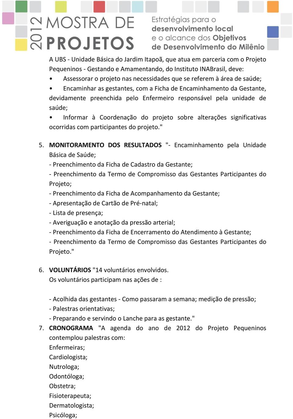 alterações significativas ocorridas com participantes do projeto." 5.