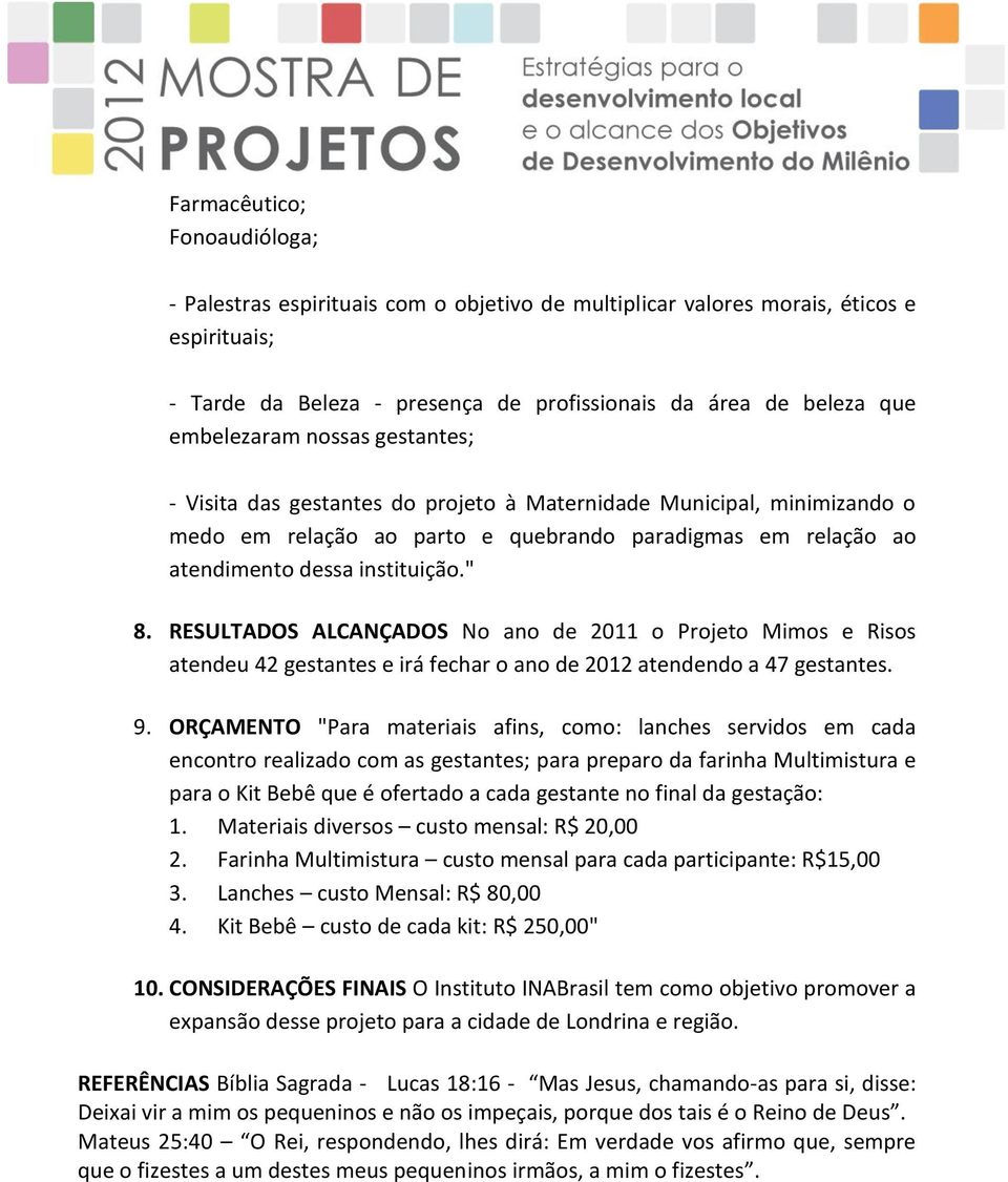 RESULTADOS ALCANÇADOS No ano de 2011 o Projeto Mimos e Risos atendeu 42 gestantes e irá fechar o ano de 2012 atendendo a 47 gestantes. 9.