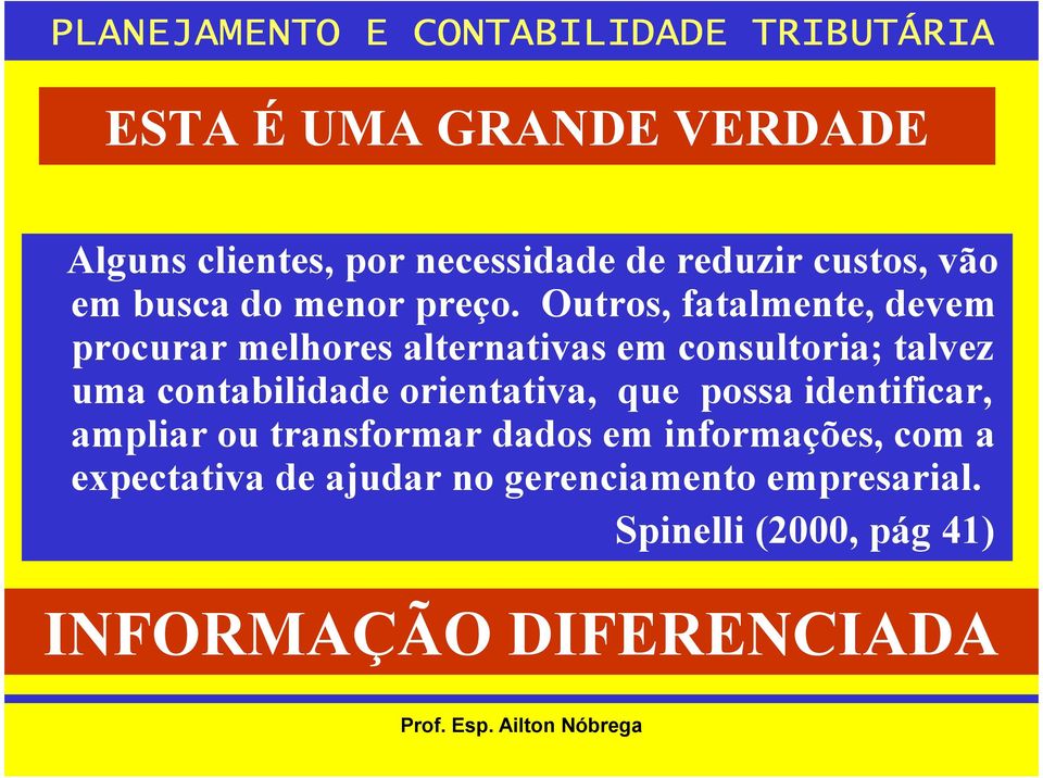 Outros, fatalmente, devem procurar melhores alternativas em consultoria; talvez uma contabilidade