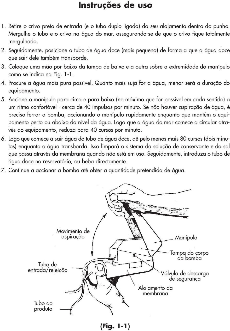 Seguidamente, posicione o tubo de água doce (mais pequeno) de forma a que a água doce que sair dele também transborde. 3.