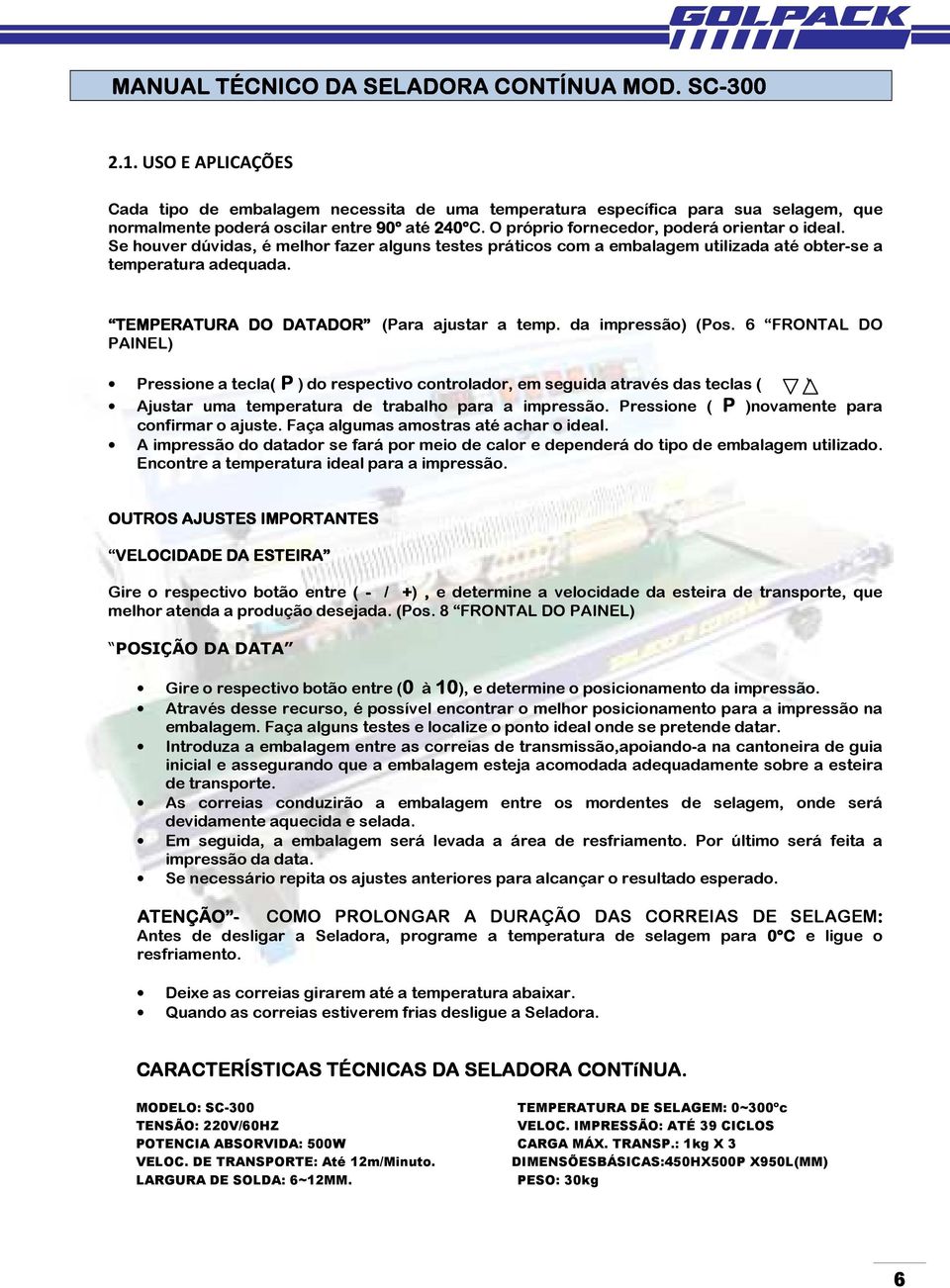 Se houver dúvidas, é melhor fazer alguns testes práticos com a embalagem utilizada até obter-se a temperatura adequada. TEMPERATURA DO DATADOR (Para ajustar a temp. da impressão) (Pos.