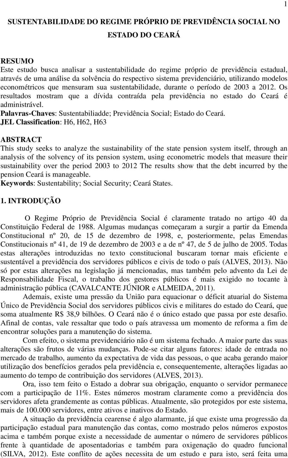 Os resulados mosram que a dívida conraída pela previdência no esado do Ceará é adminisrável. Palavras-Chaves: Susenabiliadde; Previdência Social; Esado do Ceará.