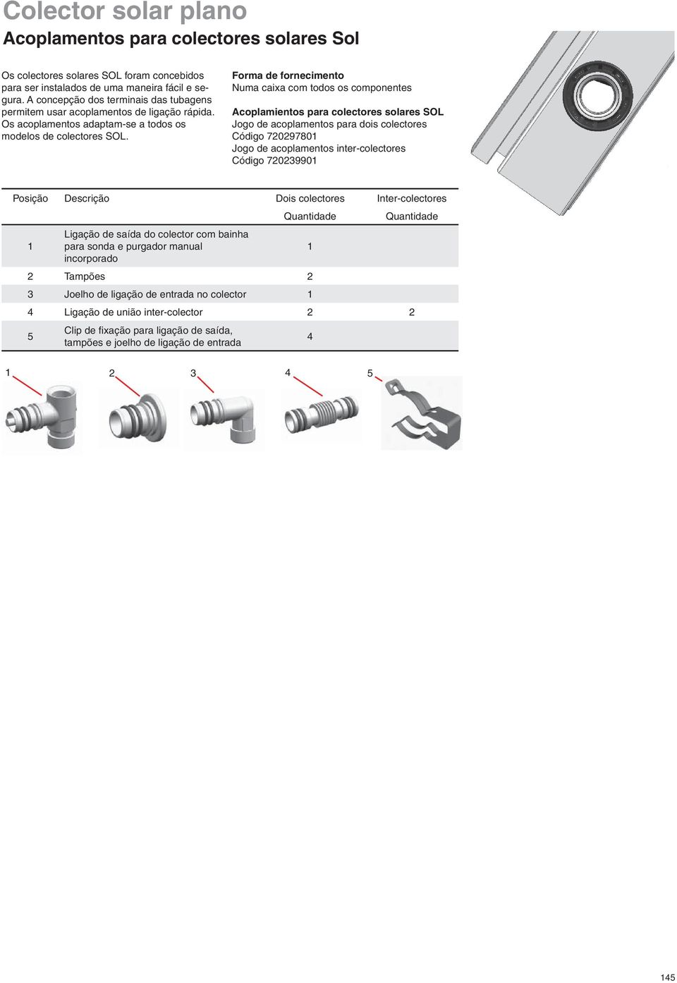 Forma de fornecimento Numa caixa com todos os componentes coplamientos para colectores solares SOL Jogo de acoplamentos para dois colectores Código 722978 Jogo de acoplamentos inter-colectores Código