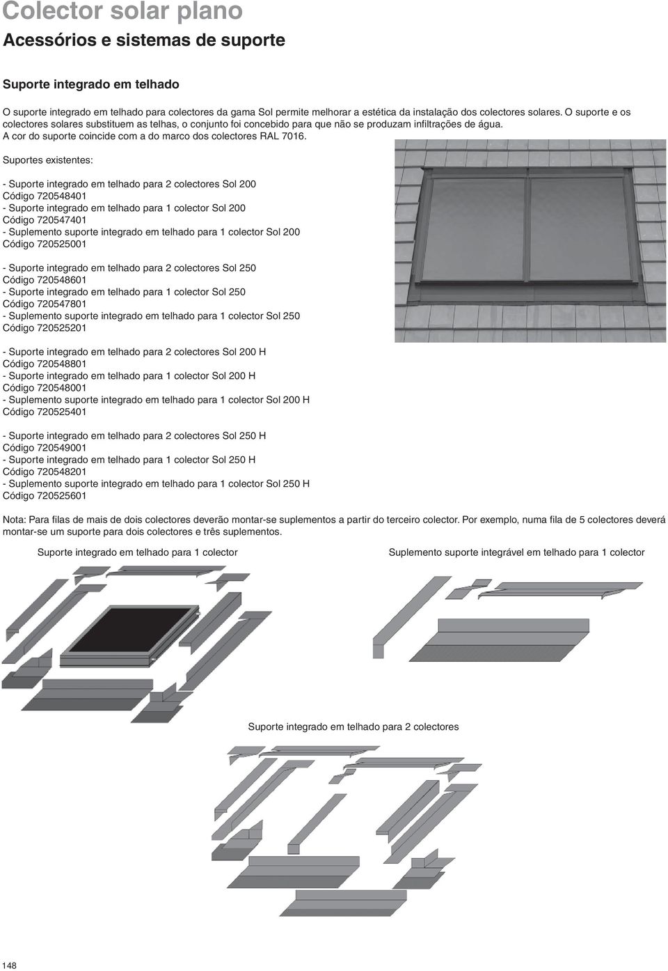 Suportes existentes: - Suporte integrado em telhado para 2 colectores Sol 2 Código 725484 - Suporte integrado em telhado para colector Sol 2 Código 725474 - Suplemento suporte integrado em telhado