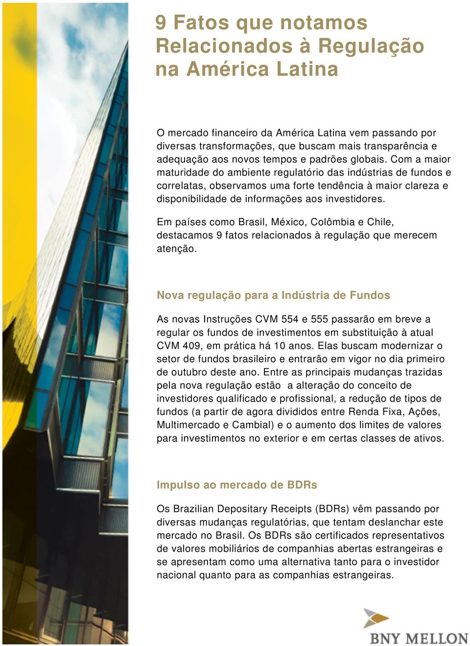 Com a maior maturidade do ambiente regulatório das indústrias de fundos e correlatas, observamos uma forte tendência à maior clareza e disponibilidade de informações aos investidores.