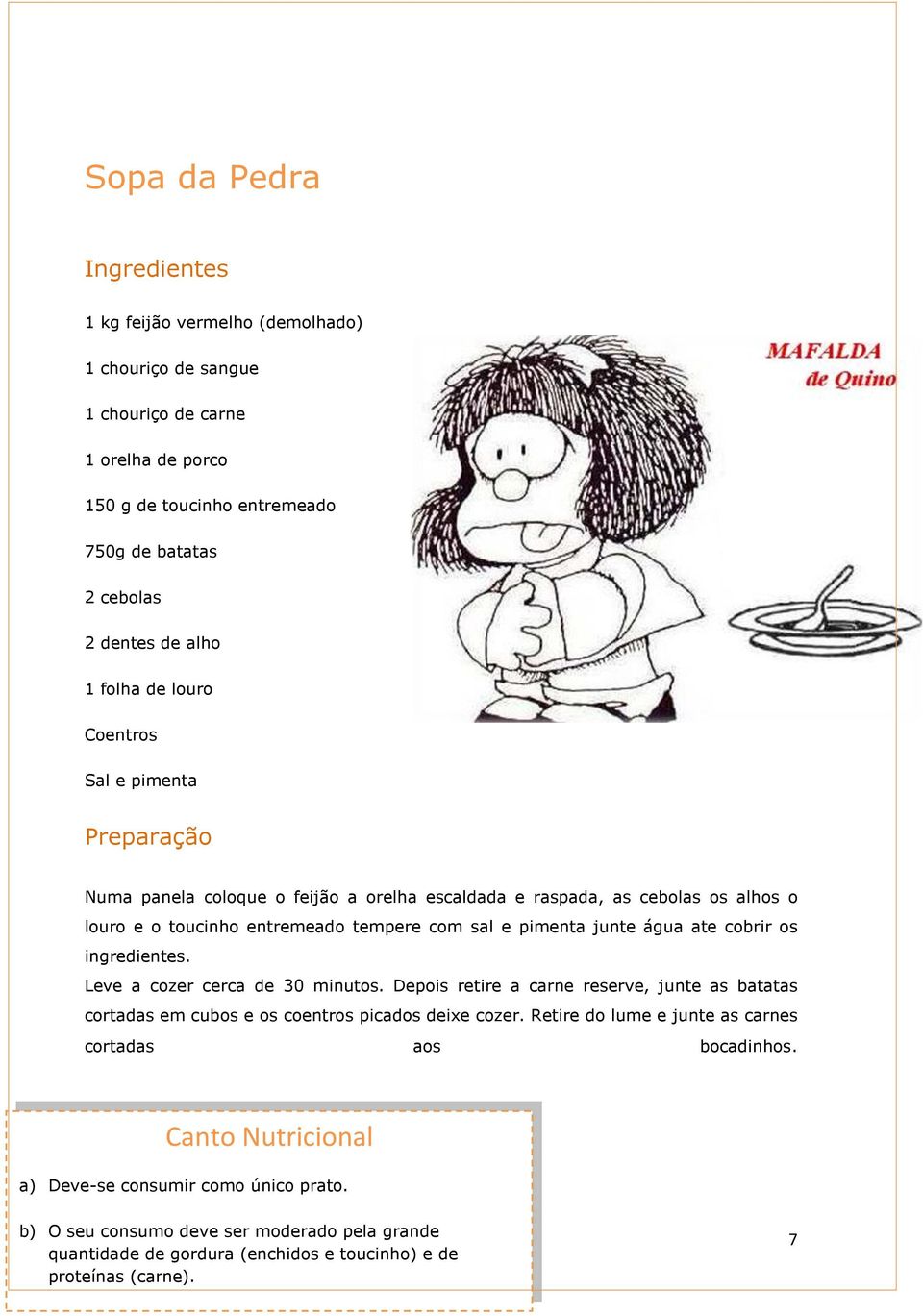 água ate cobrir os ingredientes. Leve a cozer cerca de 30 minutos. Depois retire a carne reserve, junte as batatas cortadas em cubos e os coentros picados deixe cozer.