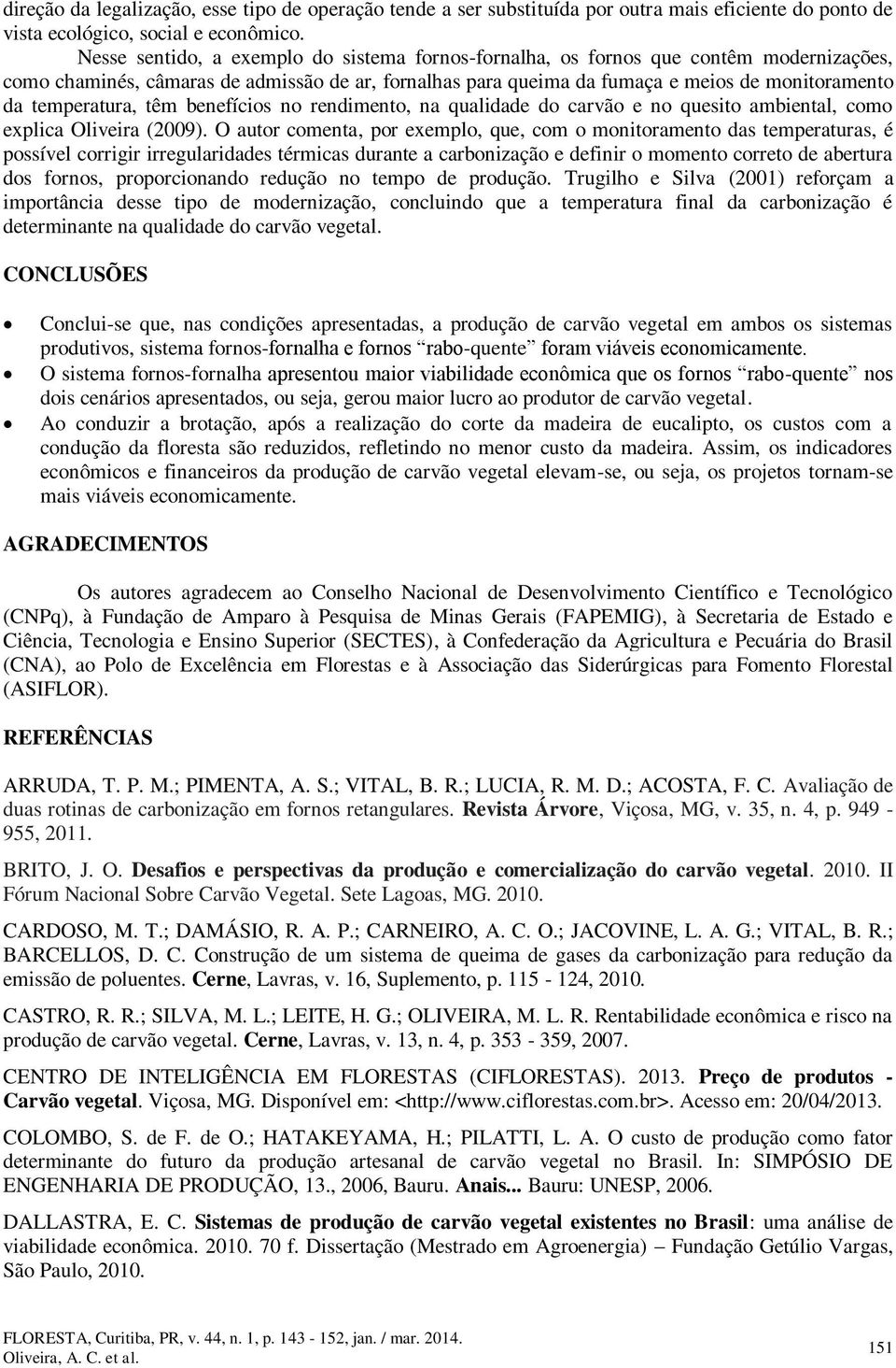 temperatura, têm benefícios no rendimento, na qualidade do carvão e no quesito ambiental, como explica Oliveira (2009).