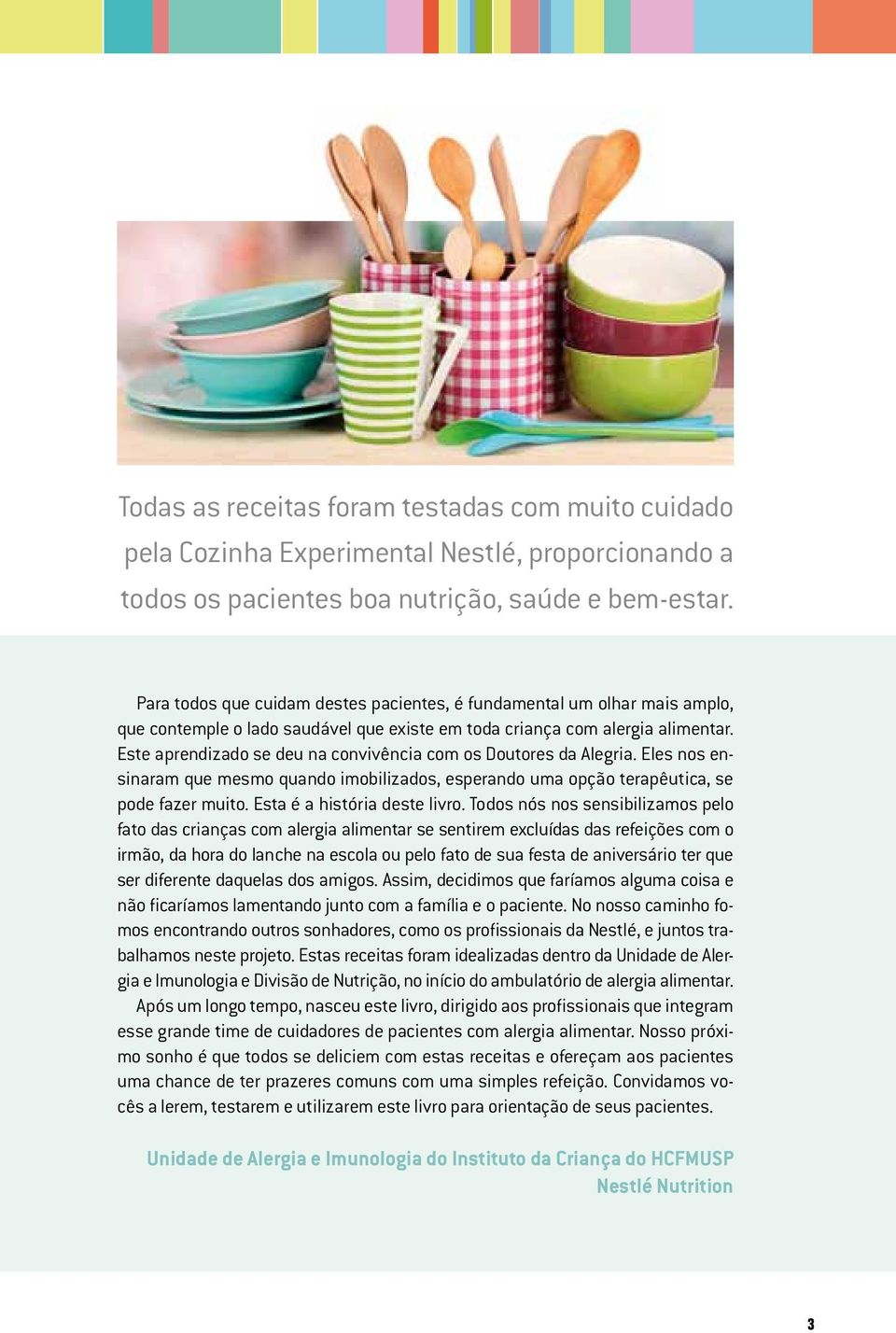 este aprendizado se deu na convivência com os Doutores da Alegria. eles nos ensinaram que mesmo quando imobilizados, esperando uma opção terapêutica, se pode fazer muito.