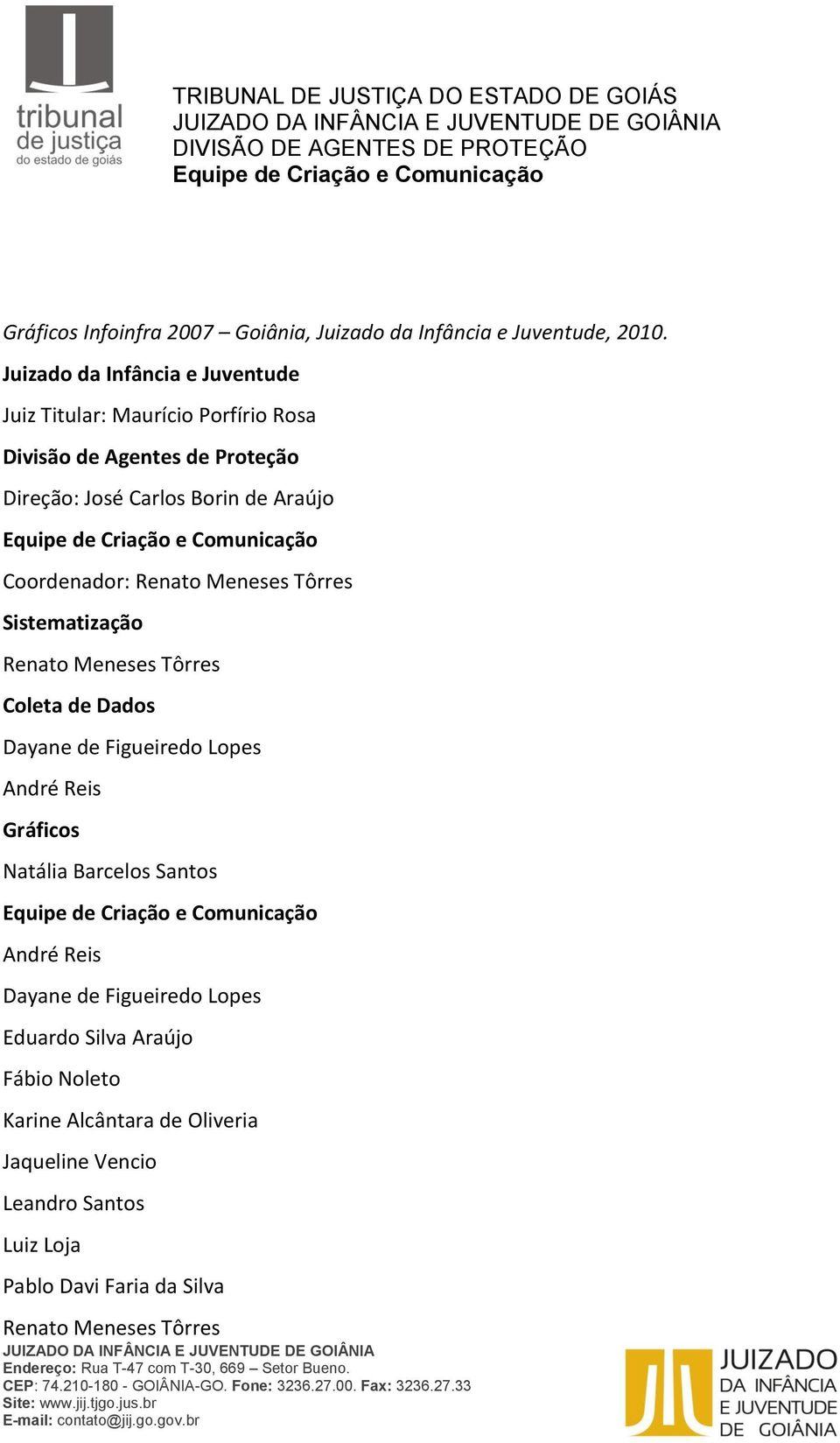 Coordenador: Renato Meneses Tôrres Sistematização Renato Meneses Tôrres Coleta de Dados Dayane de Figueiredo Lopes André Reis Gráficos