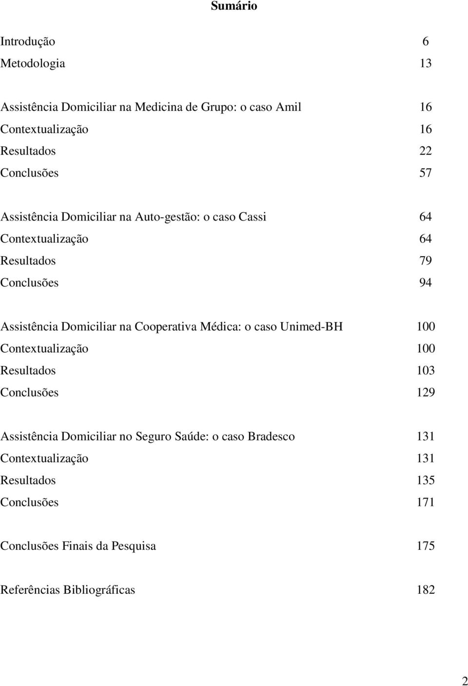 Domiciliar na Cooperativa Médica: o caso Unimed-BH 100 Contextualização 100 Resultados 103 Conclusões 129 Assistência Domiciliar no