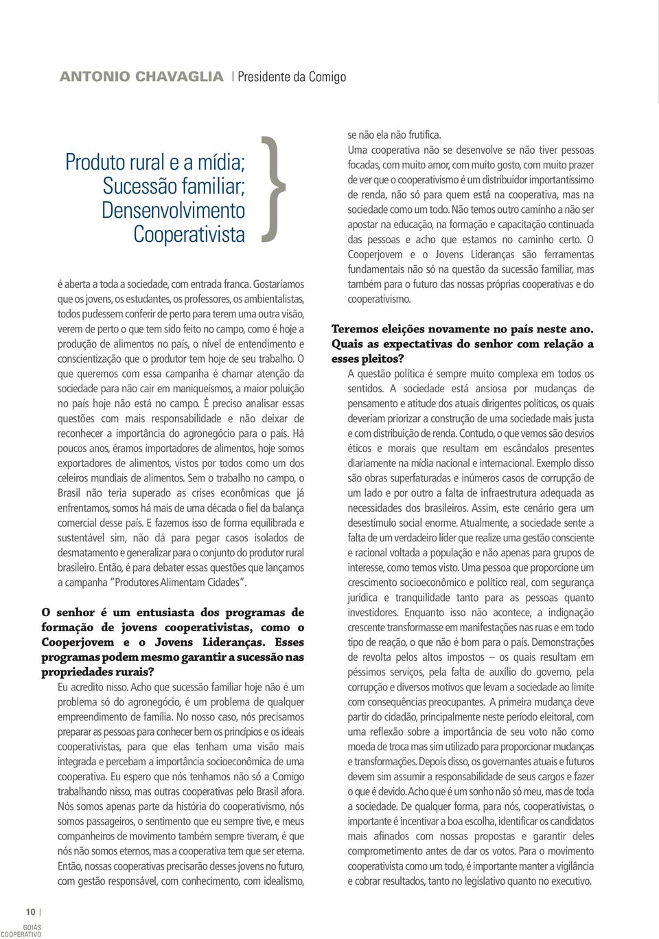 produção de alimentos no país, o nível de entendimento e conscientização que o produtor tem hoje de seu trabalho.