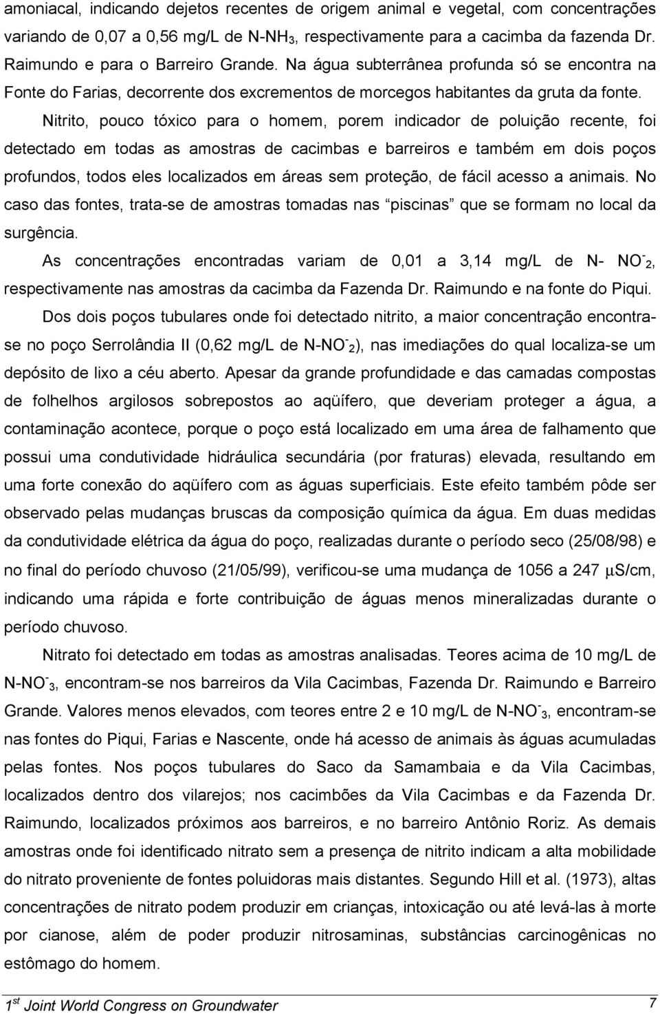 Nitrito, pouco tóxico para o homem, porem indicador de poluição recente, foi detectado em todas as amostras de cacimbas e barreiros e também em dois poços profundos, todos eles localizados em áreas