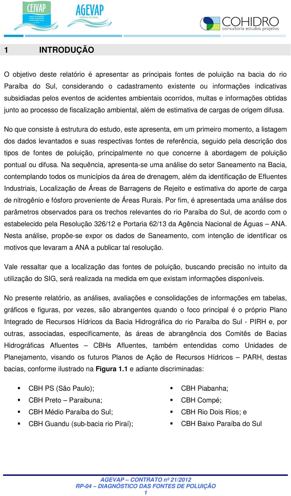 No que consiste à estrutura do estudo, este apresenta, em um primeiro momento, a listagem dos dados levantados e suas respectivas fontes de referência, seguido pela descrição dos tipos de fontes de