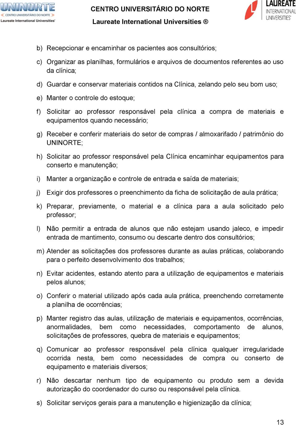 materiais do setor de compras / almoxarifado / patrimônio do UNINORTE; h) Solicitar ao professor responsável pela Clínica encaminhar equipamentos para conserto e manutenção; i) Manter a organização e