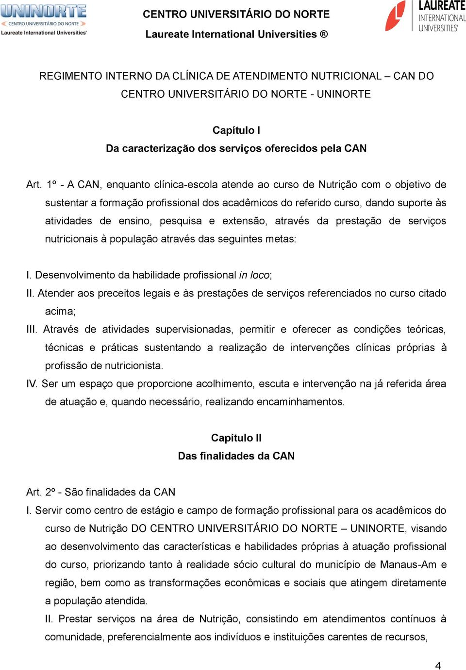 extensão, através da prestação de serviços nutricionais à população através das seguintes metas: I. Desenvolvimento da habilidade profissional in loco; II.