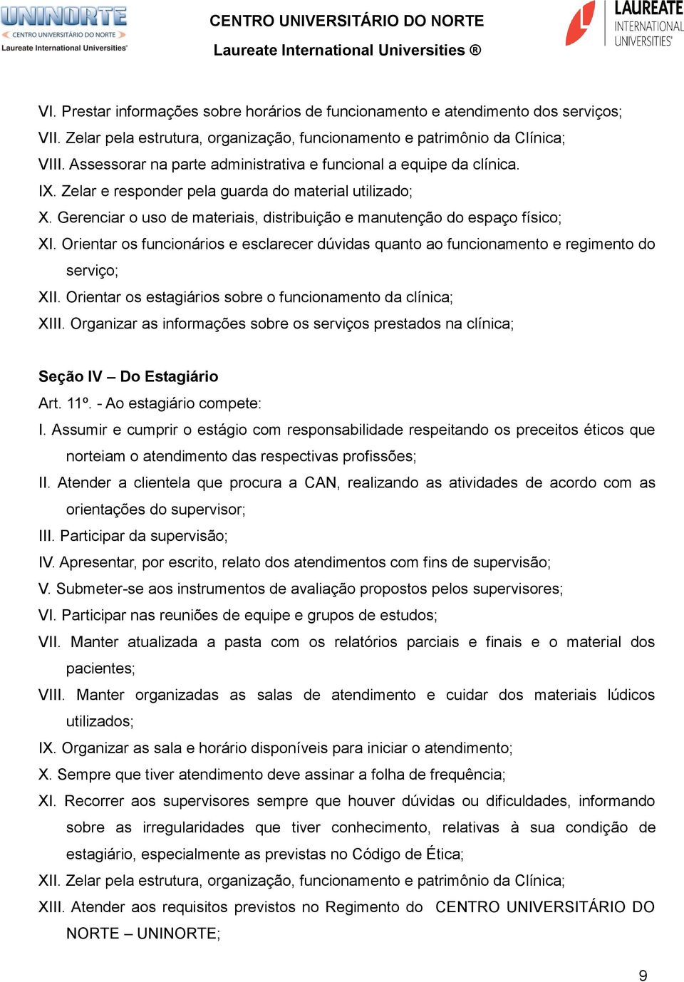 Gerenciar o uso de materiais, distribuição e manutenção do espaço físico; XI. Orientar os funcionários e esclarecer dúvidas quanto ao funcionamento e regimento do serviço; XII.