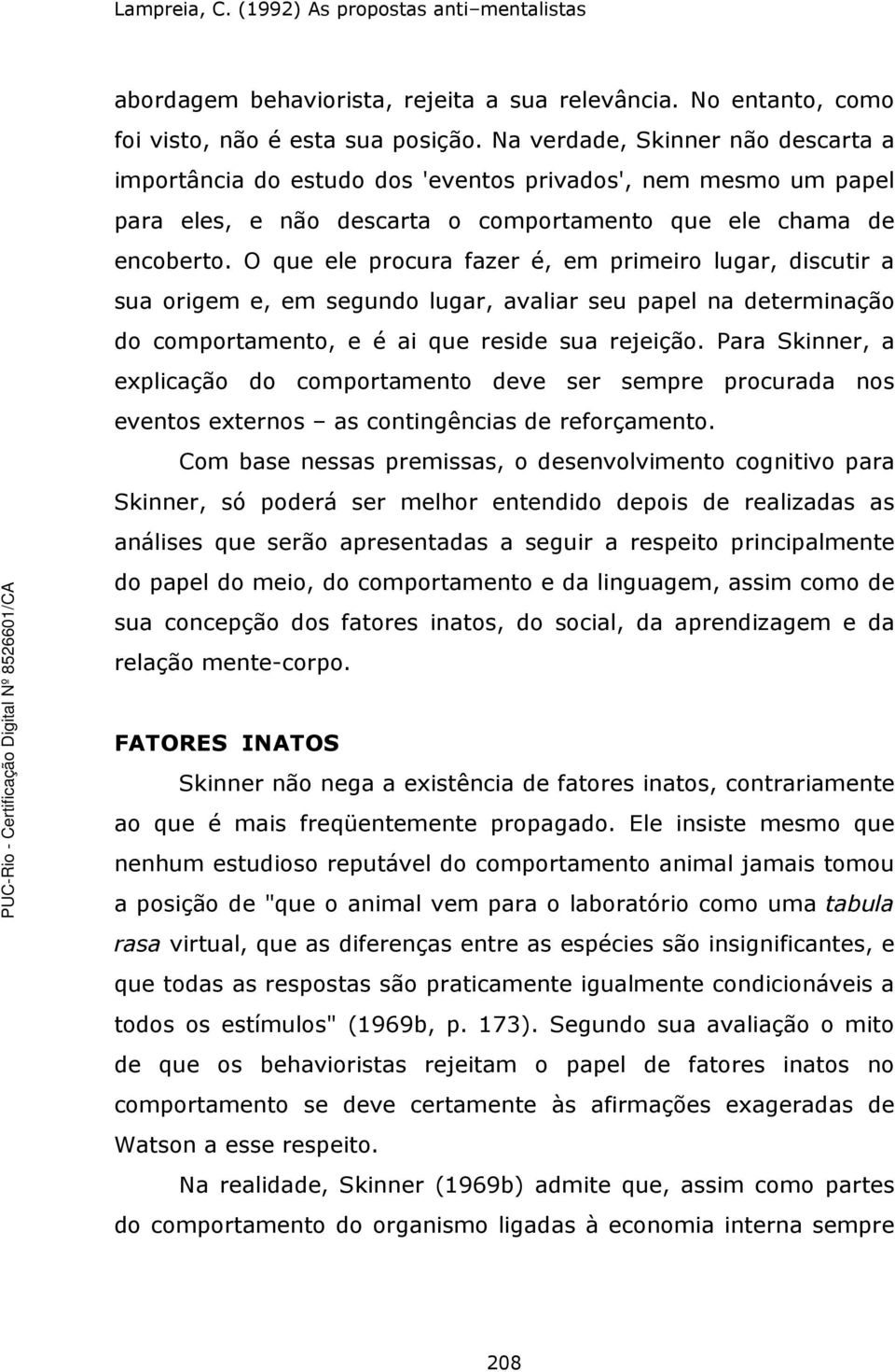 O que ele procura fazer é, em primeiro lugar, discutir a sua origem e, em segundo lugar, avaliar seu papel na determinação do comportamento, e é ai que reside sua rejeição.