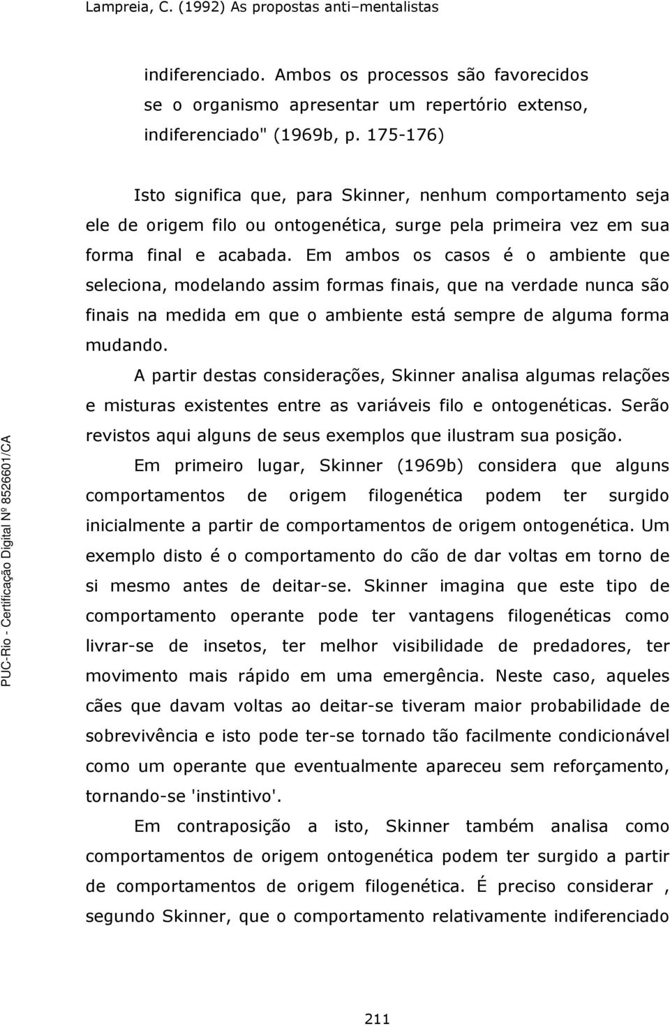 Em ambos os casos é o ambiente que seleciona, modelando assim formas finais, que na verdade nunca são finais na medida em que o ambiente está sempre de alguma forma mudando.