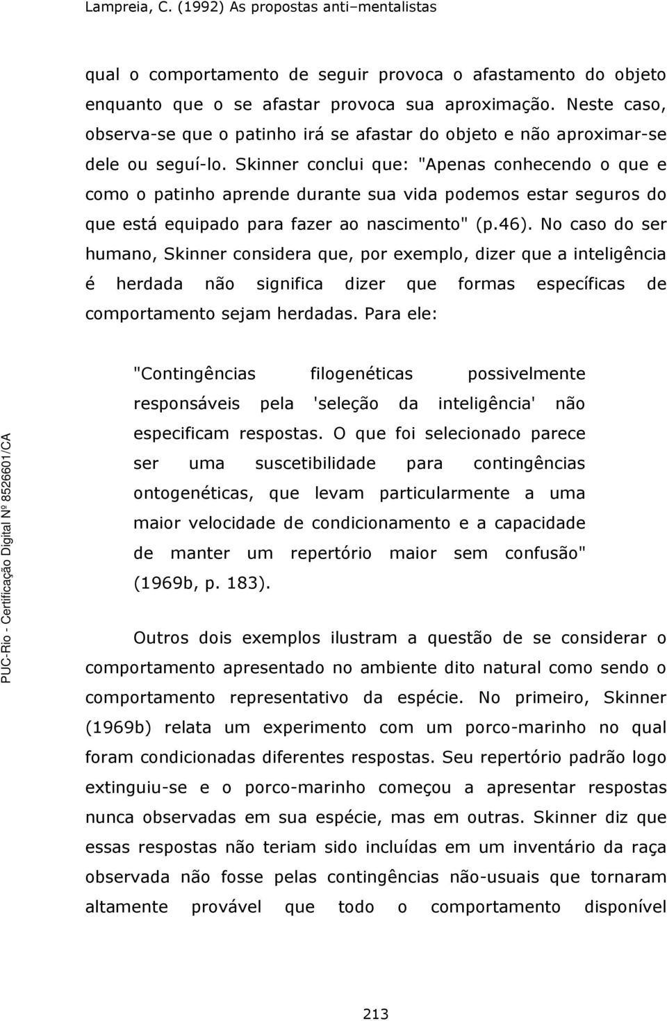 Skinner conclui que: "Apenas conhecendo o que e como o patinho aprende durante sua vida podemos estar seguros do que está equipado para fazer ao nascimento" (p.46).