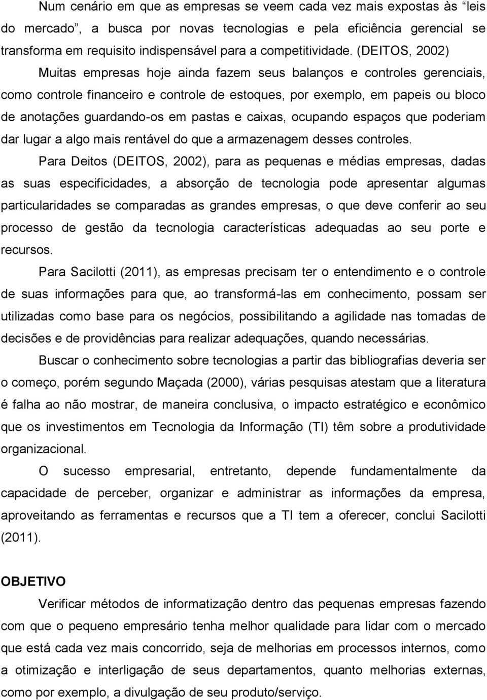 (DEITOS, 2002) Muitas empresas hoje ainda fazem seus balanços e controles gerenciais, como controle financeiro e controle de estoques, por exemplo, em papeis ou bloco de anotações guardando-os em