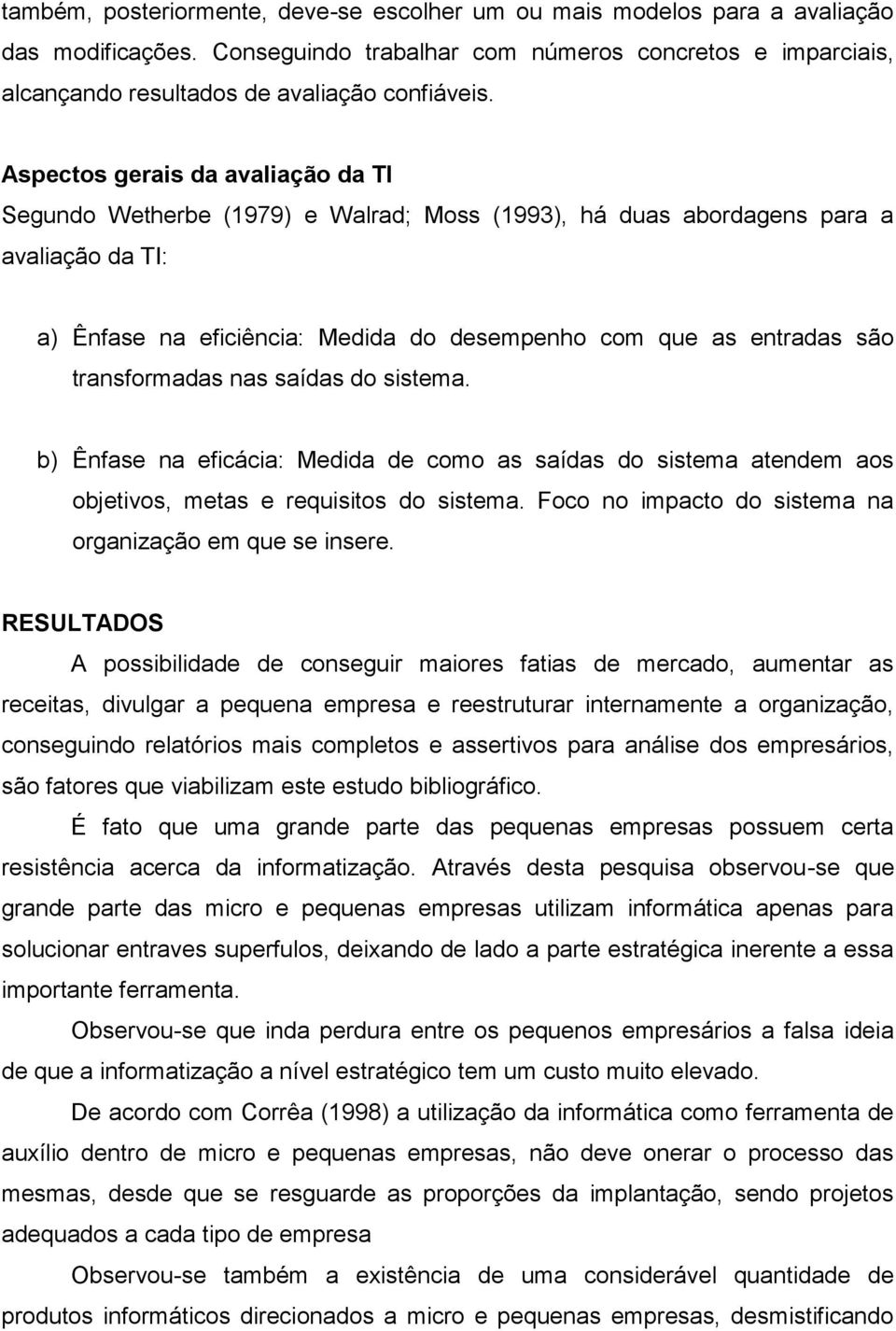 transformadas nas saídas do sistema. b) Ênfase na eficácia: Medida de como as saídas do sistema atendem aos objetivos, metas e requisitos do sistema.