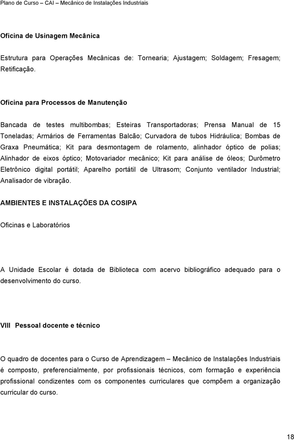 Graxa Pneumática; Kit para desmontagem de rolamento, alinhador óptico de polias; Alinhador de eixos óptico; Motovariador mecânico; Kit para análise de óleos; Durômetro Eletrônico digital portátil;