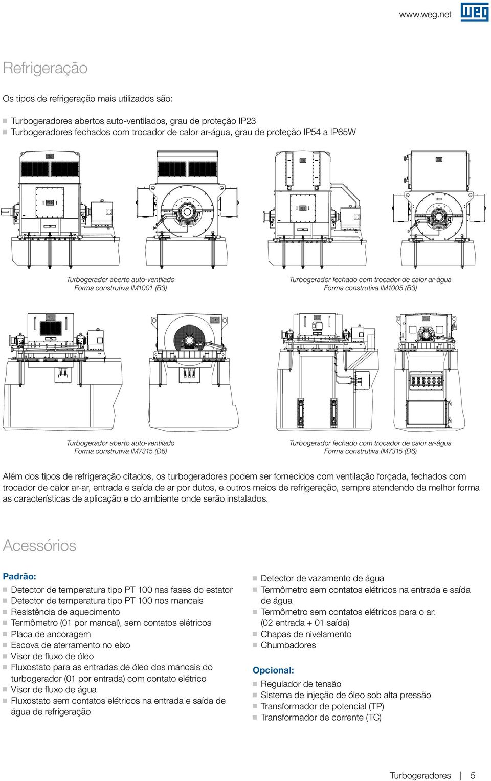 IP65W Turboerador aberto auto-ventilado Forma construtiva IM1001 (B3) Turboerador fechado com trocador de calor ar-áua Forma construtiva IM1005 (B3) Turboerador aberto auto-ventilado Forma