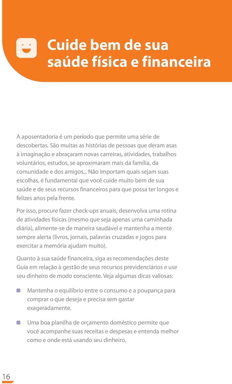 .. Não importam quais sejam suas escolhas, é fundamental que você cuide muito bem de sua saúde e de seus recursos financeiros para que possa ter longos e felizes anos pela frente.