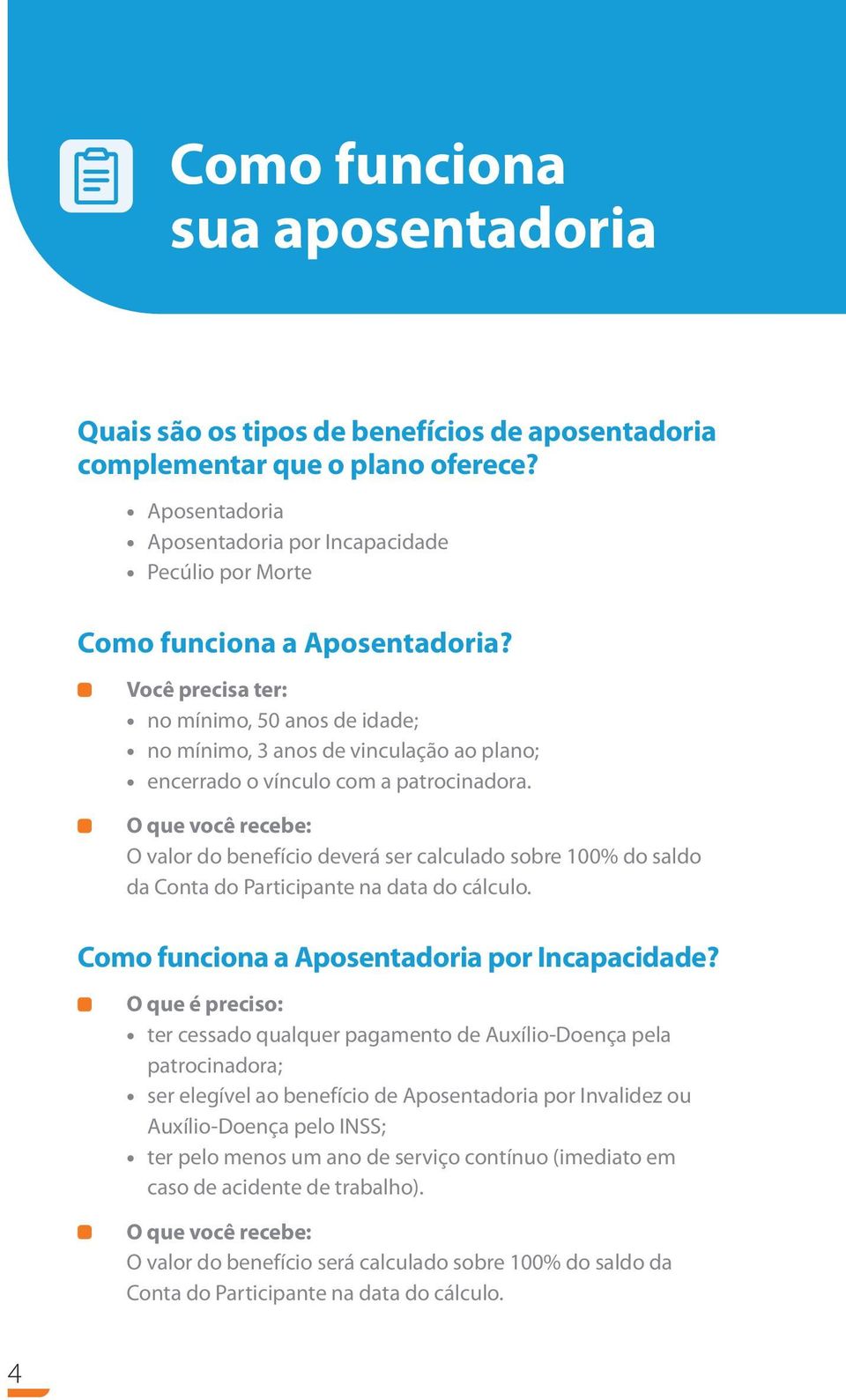 Você precisa ter: no mínimo, 50 anos de idade; no mínimo, 3 anos de vinculação ao plano; encerrado o vínculo com a patrocinadora.