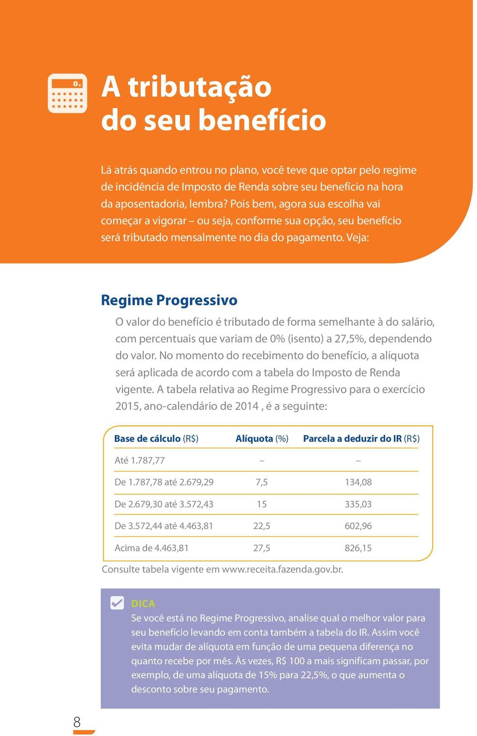 Veja: Regime Progressivo O valor do benefício é tributado de forma semelhante à do salário, com percentuais que variam de 0% (isento) a 27,5%, dependendo do valor.