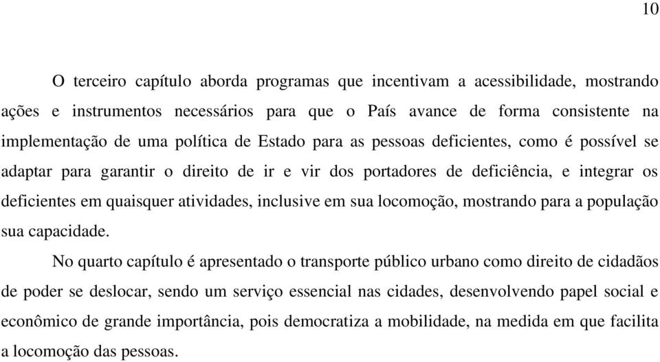 atividades, inclusive em sua locomoção, mostrando para a população sua capacidade.