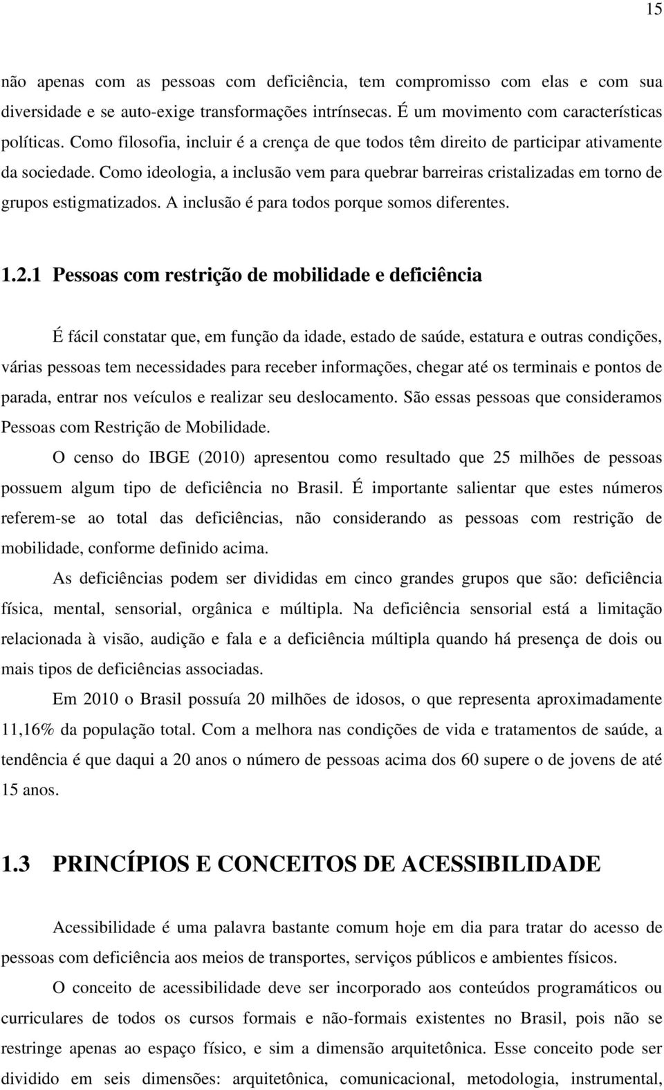 Como ideologia, a inclusão vem para quebrar barreiras cristalizadas em torno de grupos estigmatizados. A inclusão é para todos porque somos diferentes. 1.2.